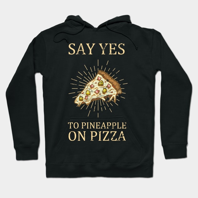 "Say Yes To Pineapple On Pizza" Funny Pizza Design Hoodie by FatCatSwagger